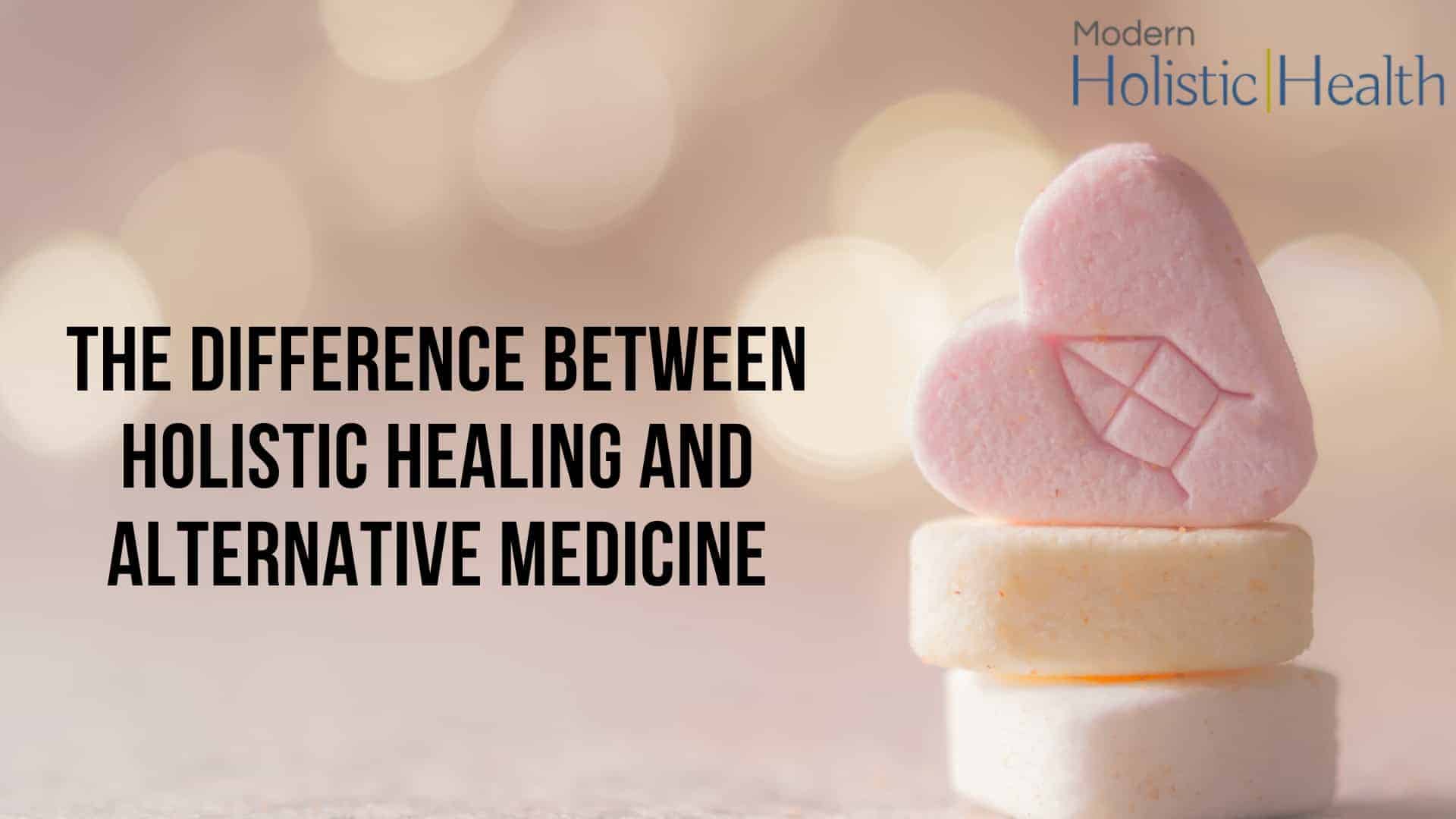 The Difference Between Holistic Healing and Alternative Medicine