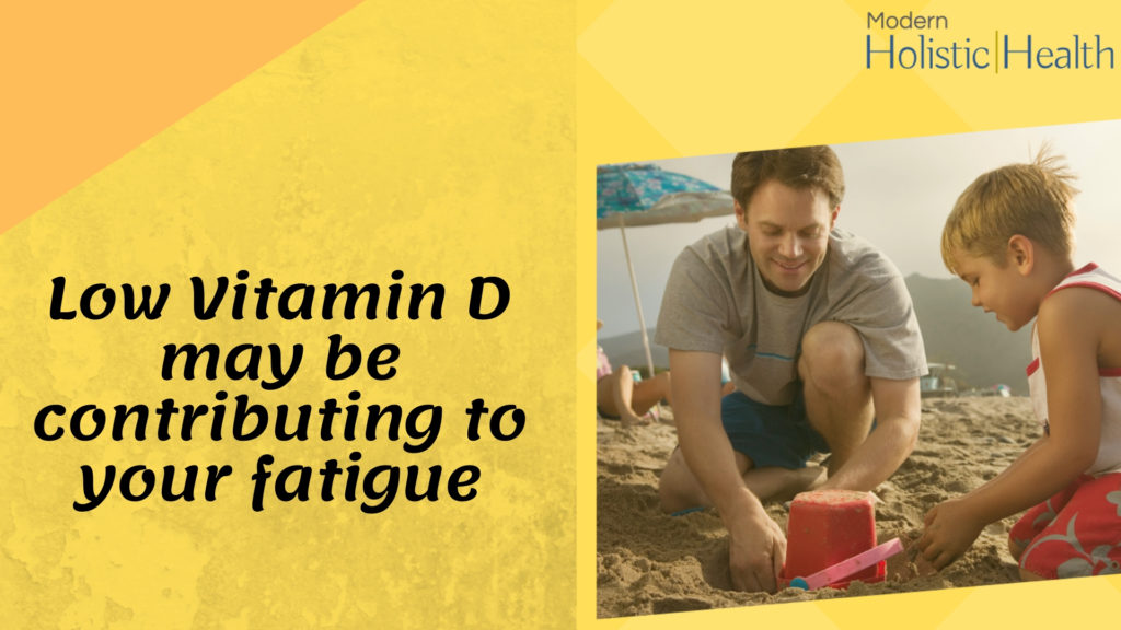 Low Vitamin D may be contributing to your fatigue